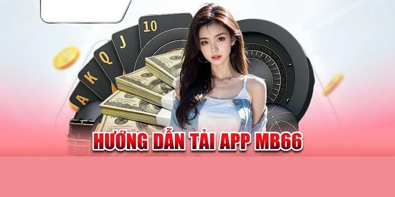 Những lợi ích của việc tải app Mb66