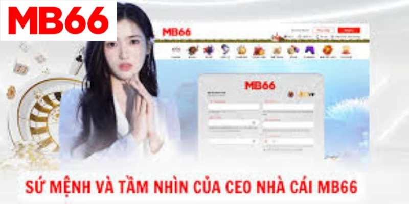 Sứ mệnh và tầm hình trong tương lai của CEO nhà cái mb66